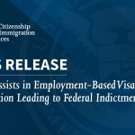 USCIS Assists in Employment-Based Visa Fraud Investigation Leading to Federal Indictments